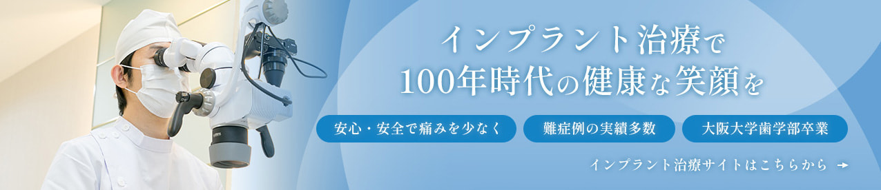 インプラント治療で100年時代の健康な笑顔を　安心・安全で痛みを少なく・難症例の実績多数・大阪大学歯学部卒業　インプラント治療サイトはこちらから